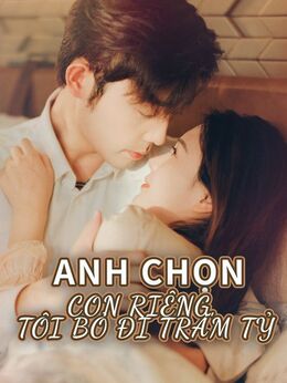 Anh Chọn Con Riêng, Tôi Bỏ Đi Trăm TỷXem trọn bộ miễn phí