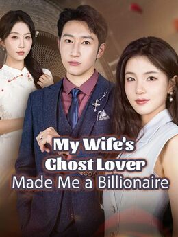 My Wife's Ghost Lover Made Me a Billionaire