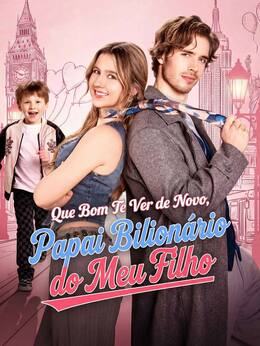 Que Bom Te Ver de Novo, Papai Bilionário do Meu Filho