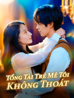 Tổng Tài Trẻ Mê Tôi Không Thoát