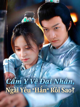 Cẩm Y Vệ Đại Nhân, Ngài Yêu "Hắn" Rồi Sao?