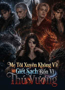 Mẹ Tôi Xuyên Không Về Giết Sạch Bốn Vị Thú Vương