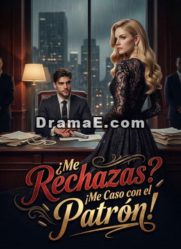 ¿Me Rechazas? ¡Me Caso con el Patrón!