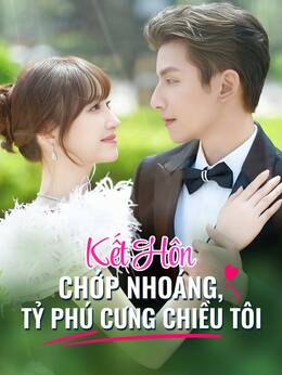[lồng tiếng] Kết Hôn Chớp Nhoáng, Tỷ Phú Cung Chiêu Tôi