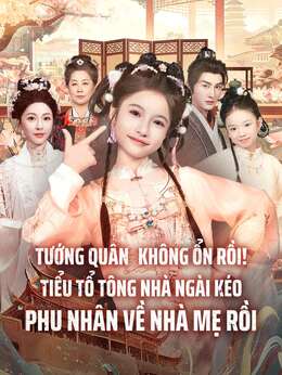 Tướng quân, không ổn rồi! Tiểu tổ tông nhà ngài kéo phu nhân về nhà mẹ rồi