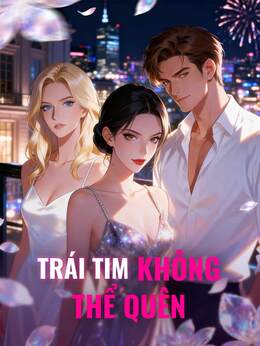 [lồng tiếng] Trái Tim Không Thể Quên