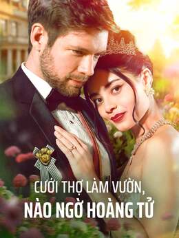 Cưới Thợ Làm Vườn, Nào Ngờ Hoàng Tử