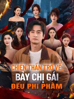 [lồng tiếng] Chiến Thần Trở Về, Bảy Chị Gái Đều Phi Phàm