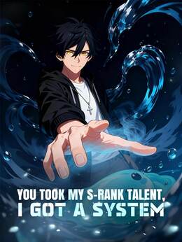 You Took My S-Rank Talent, I Got a System