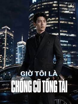Giờ Tôi Là Chồng Cũ Tổng Tài