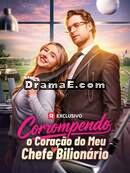 Corrompendo o coração do meu chefe bilionário