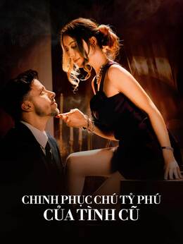 Chinh Phục Chú Tỷ Phú Của Tình Cũ
