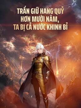 Trấn Giữ Hang Quỷ Hơn Mười Năm, Ta Bị Cả Nước Khinh Bỉ