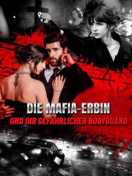 Die Mafia-Erbin und ihr gefährlicher Bodyguard