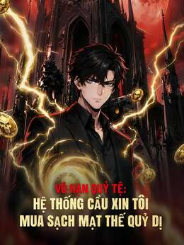 Vô Hạn Quỷ Tệ: Hệ Thống Cầu Xin Tôi Mua Sạch Mạt Thế Quỷ Dị