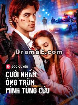 Cưới Nhầm Ông Trùm Mình Từng Cứu