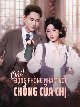 Oái! Động Phòng Nhầm Với Chồng Của Chị